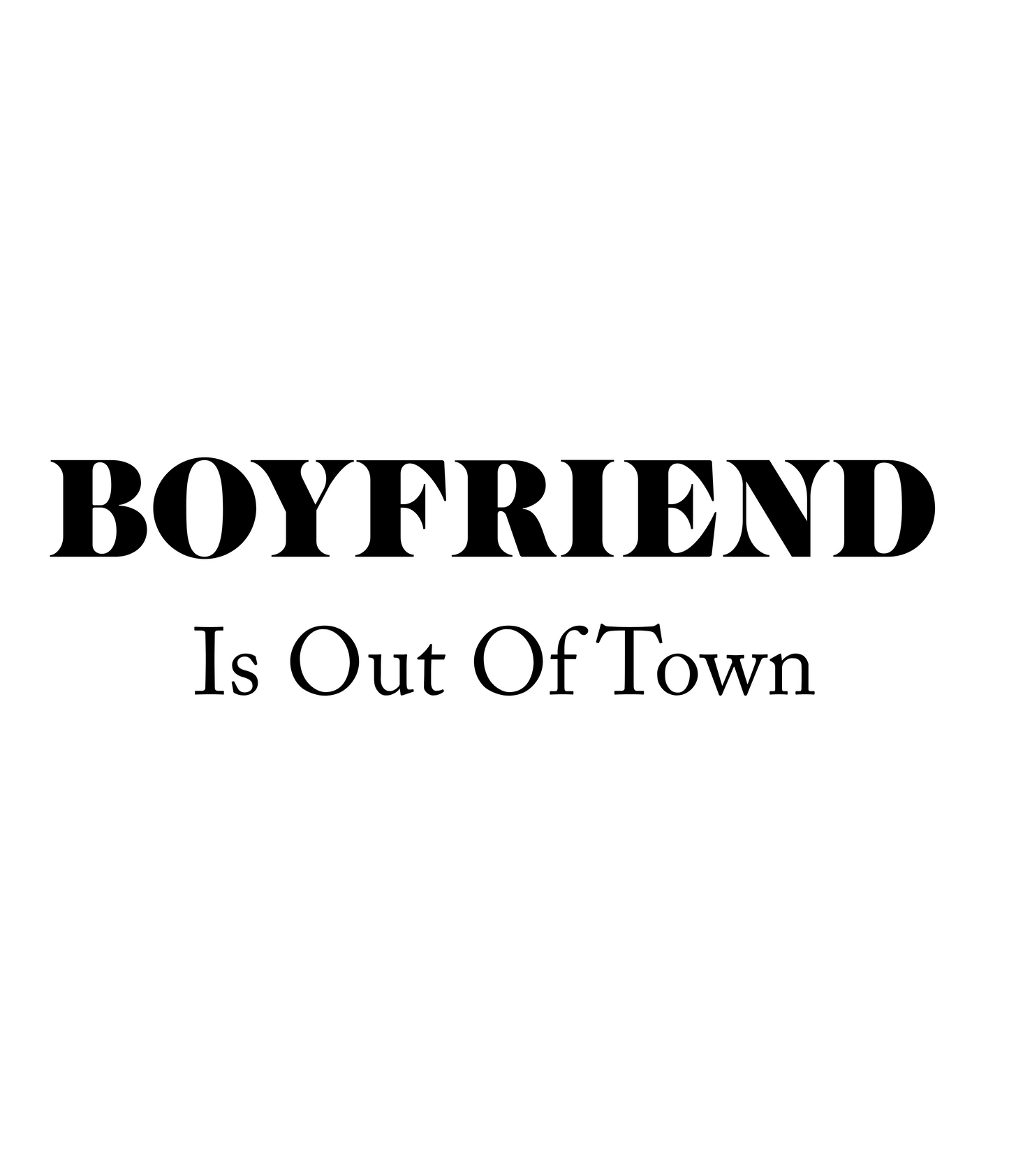 "Boyfriend Is Out Of Town" T-Shirt