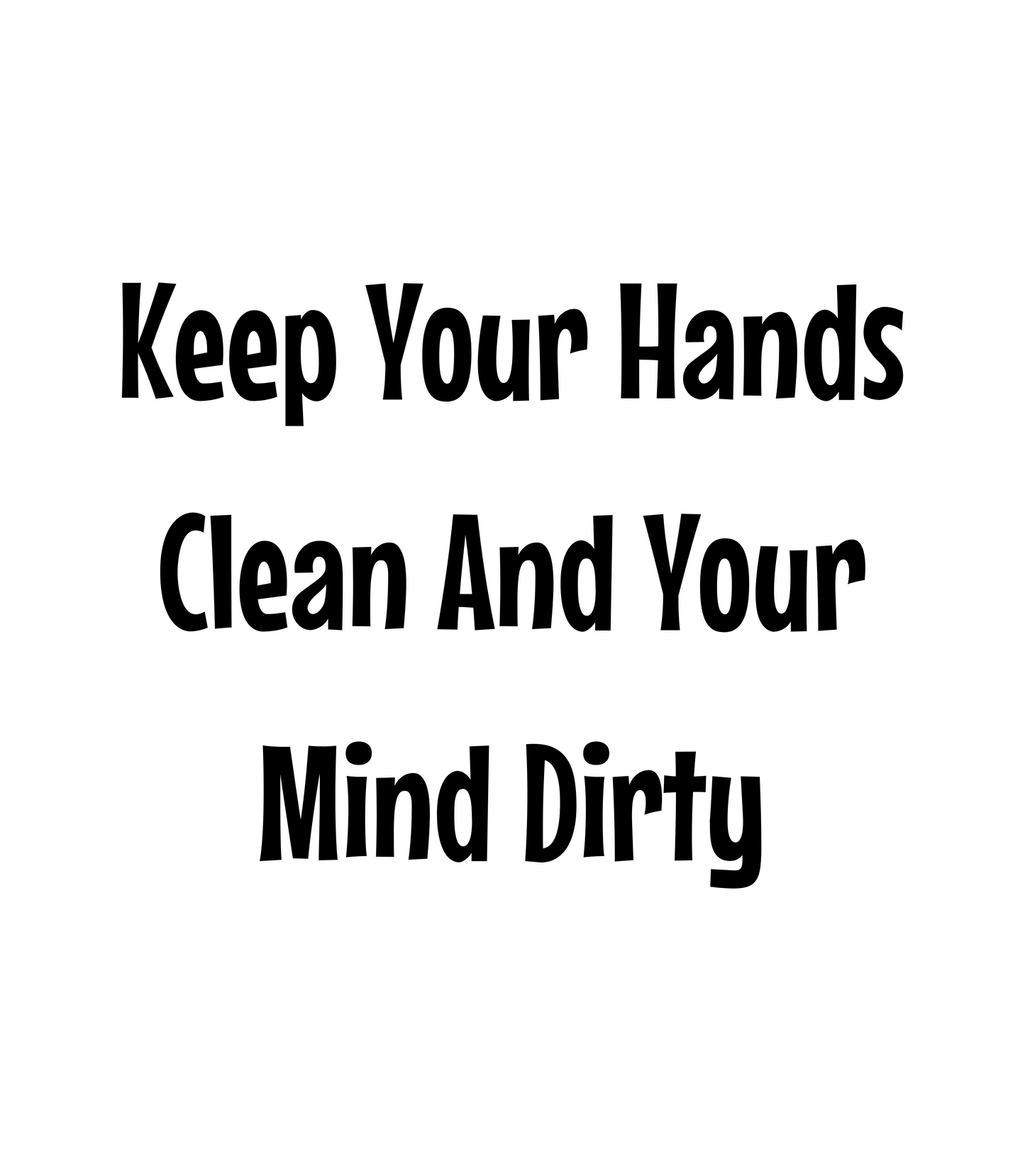 "Keep Your Hands Clean And Your Mind Dirty" T-Shirt