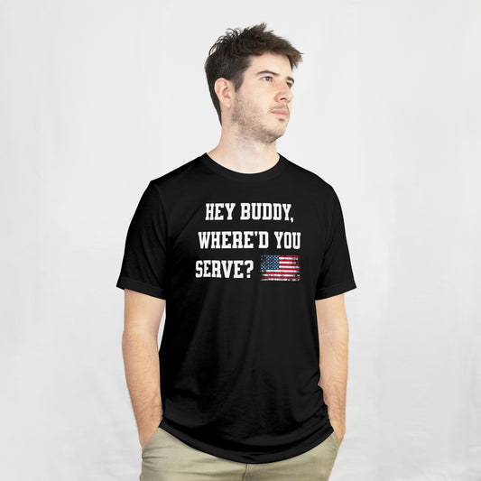 "Hey Buddy Where'd You Serve?" Nathan Loe Inspired T-Shirt