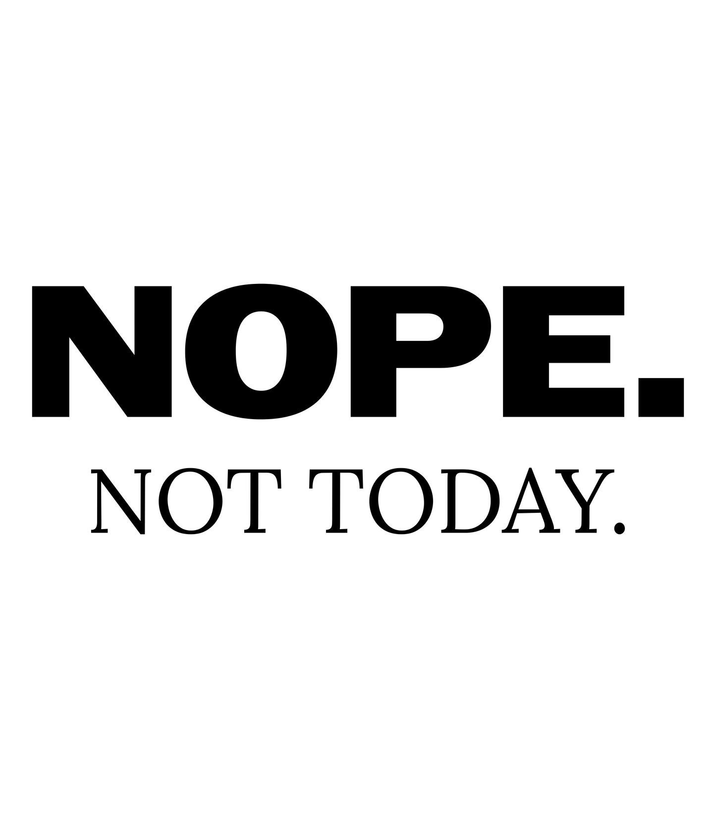 "NOPE. Not Today." T-Shirt