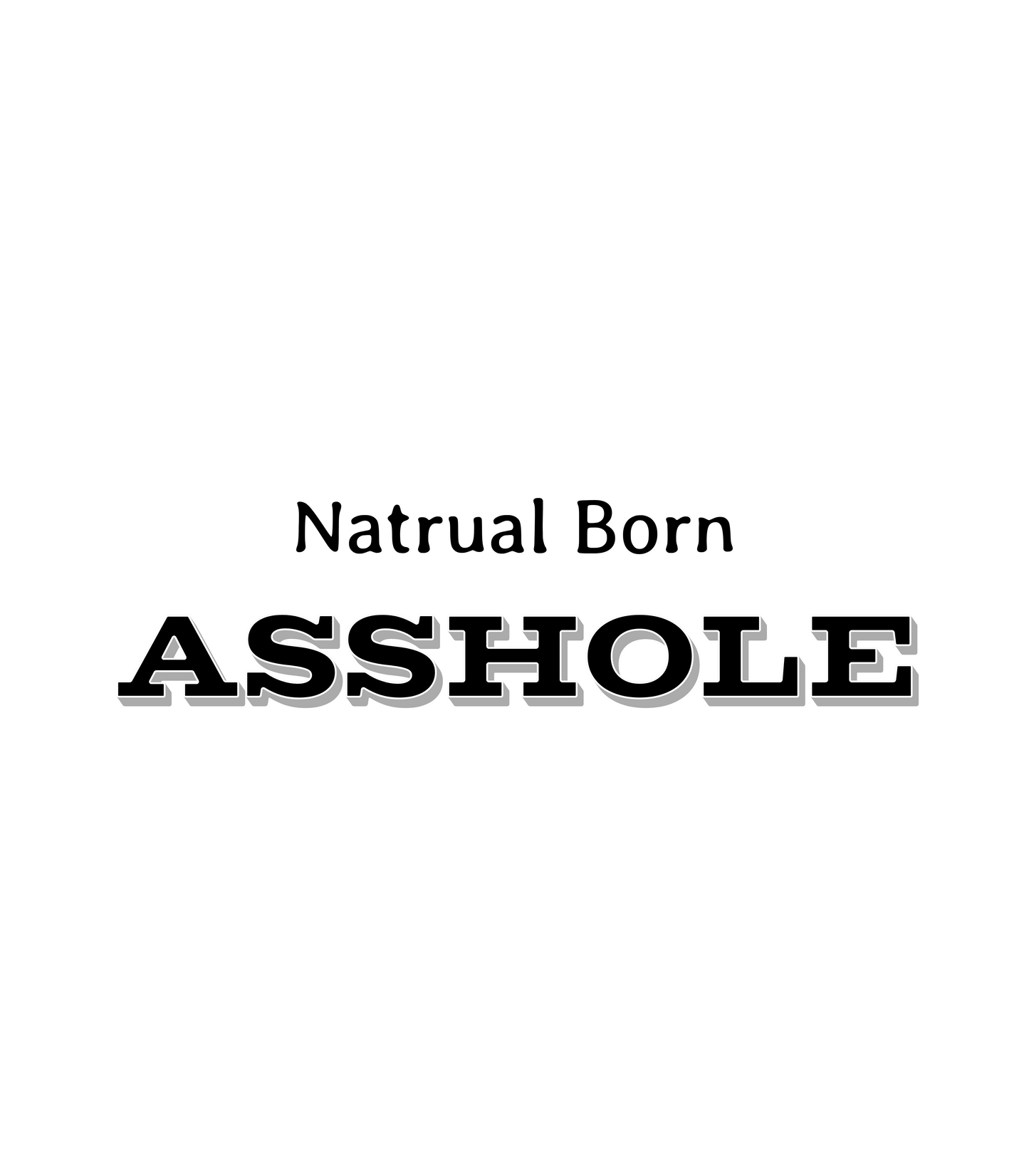"Natural Born Asshole" T-Shirt