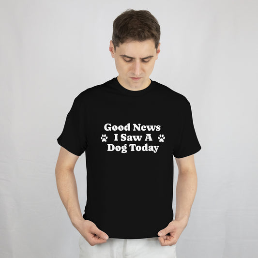 "Good News, I Saw A DOG Today" T-Shirt
