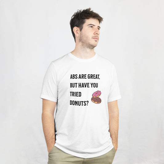 "Abs Are Great But Have You Tried Donuts" T-Shirt
