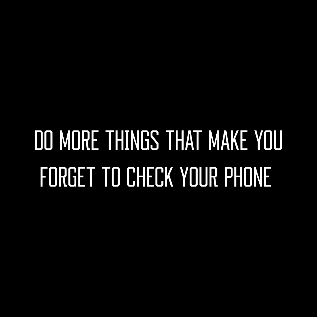 "Do More Things That Make You Forget To Check Your Phone" T-Shirt