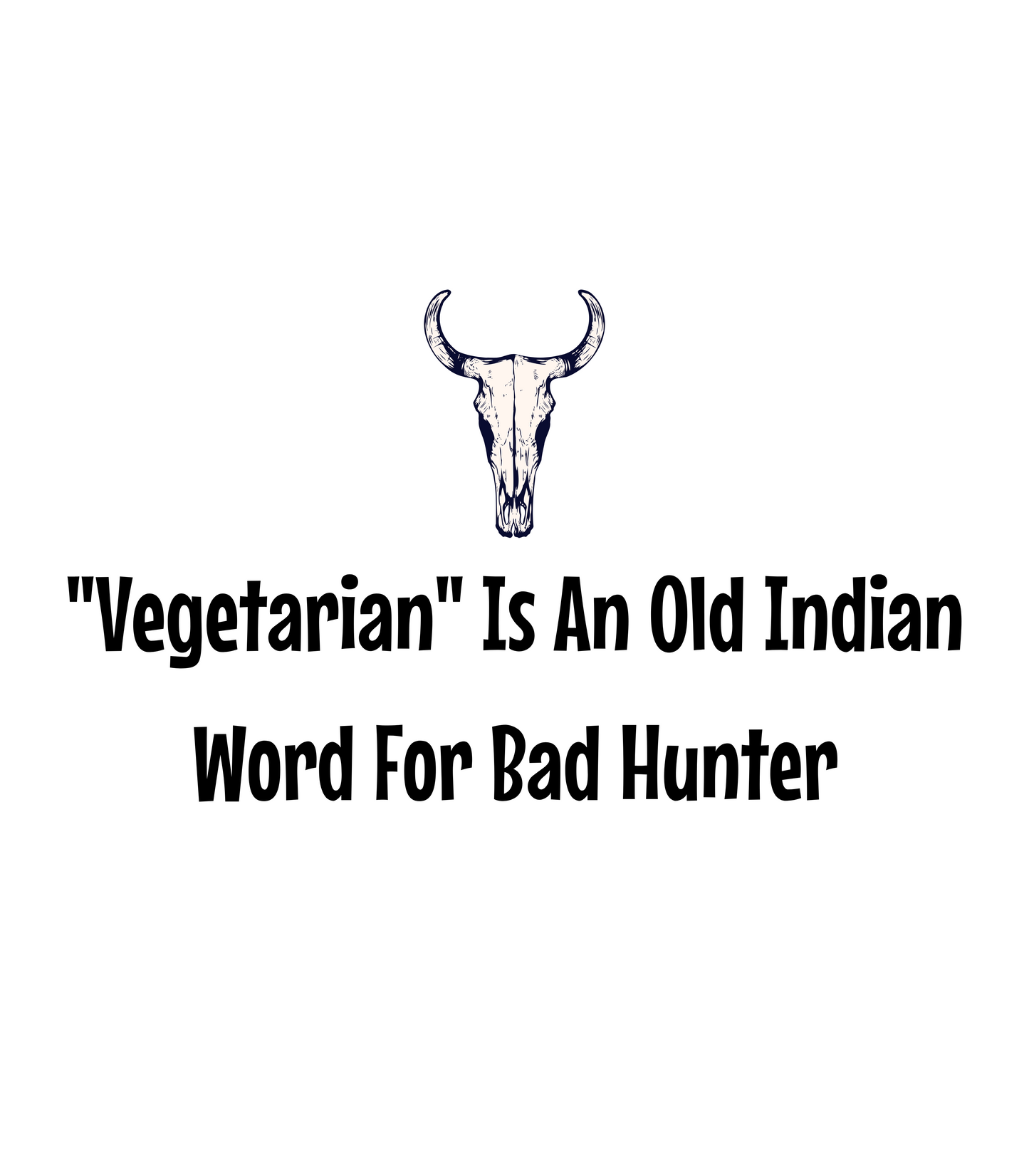 "Vegetarian Is Just An Old Indian Word For Bad Hunter" T-Shirt