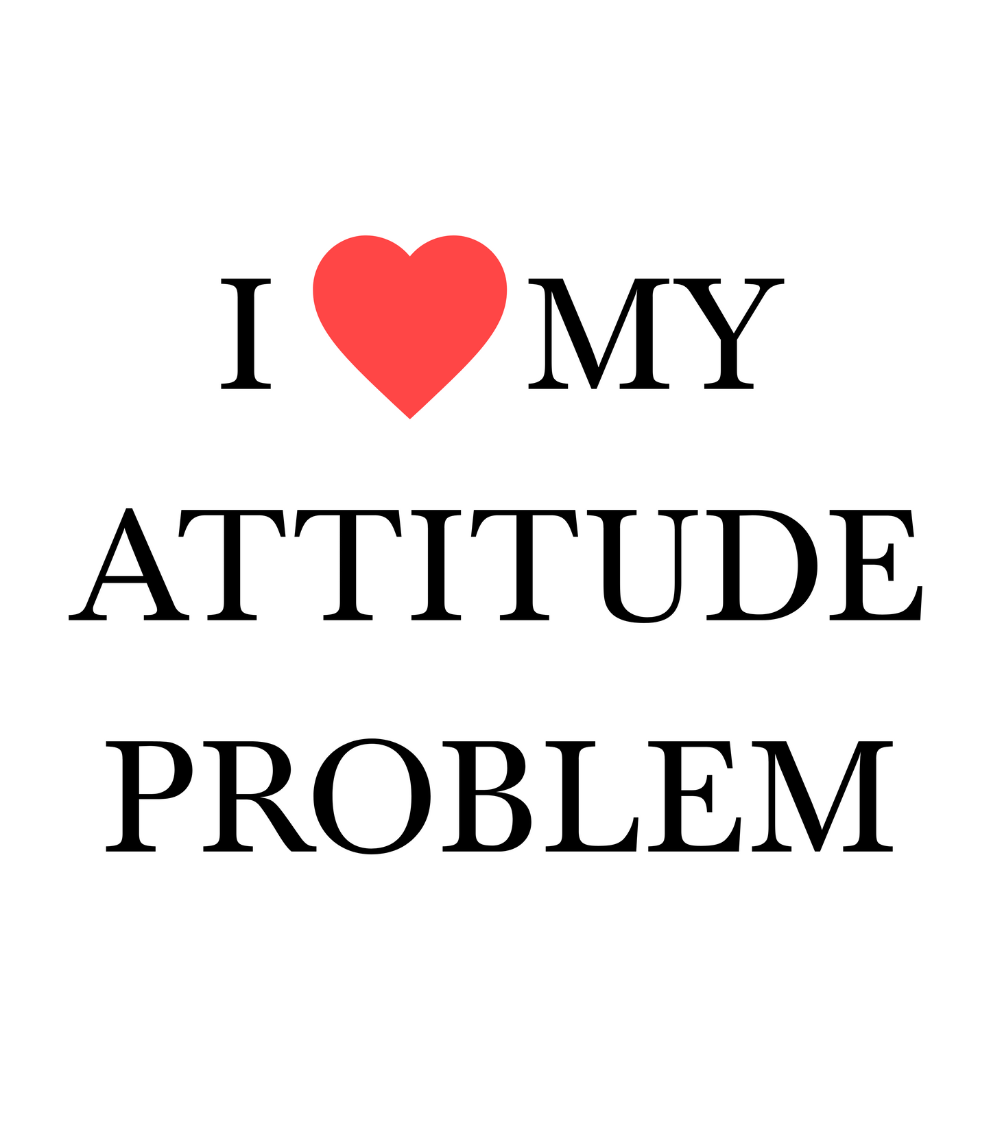 "I Love My Attitude Problem" Funny Sarcastic T-Shirt