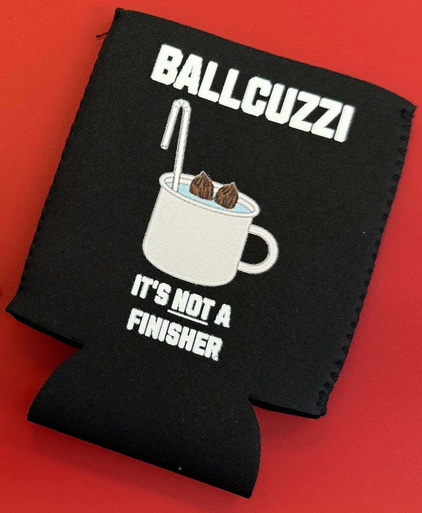 The "Ballcuzzi" Koozie It's NOT a Finisher Can Hugger