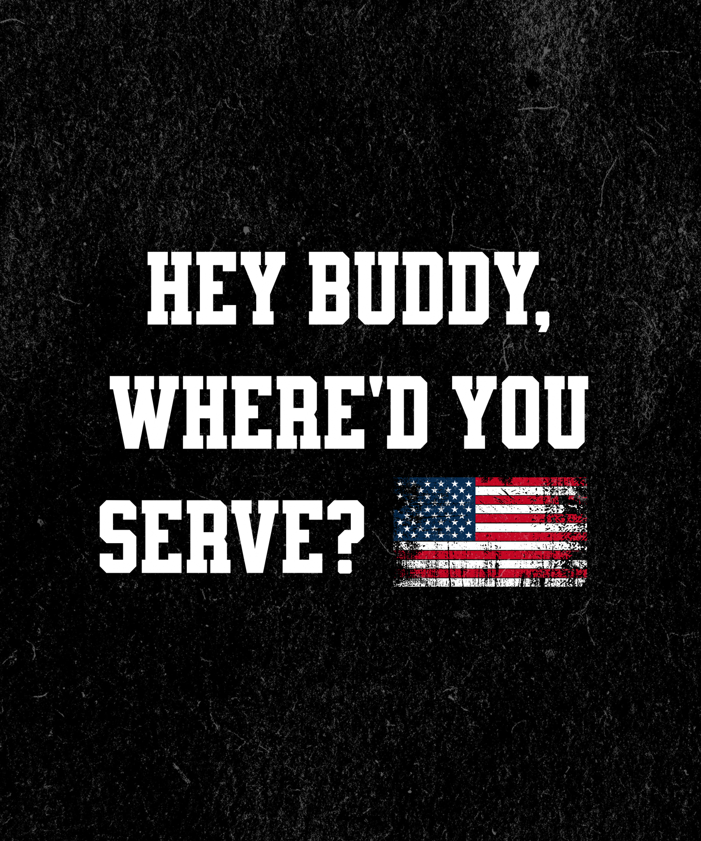 "Hey Buddy Where'd You Serve?" Nathan Loe Inspired T-Shirt