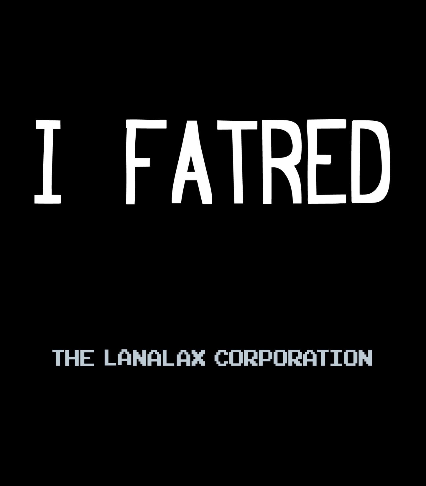 "I Fatred" The Lanalax Corporation T-Shirt