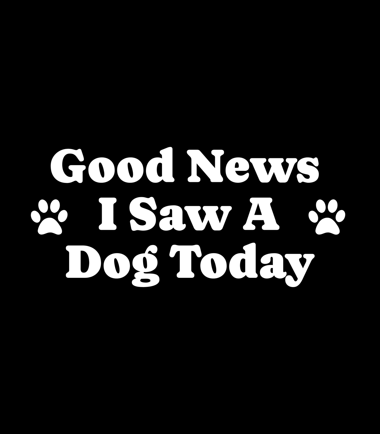 "Good News, I Saw A DOG Today" T-Shirt